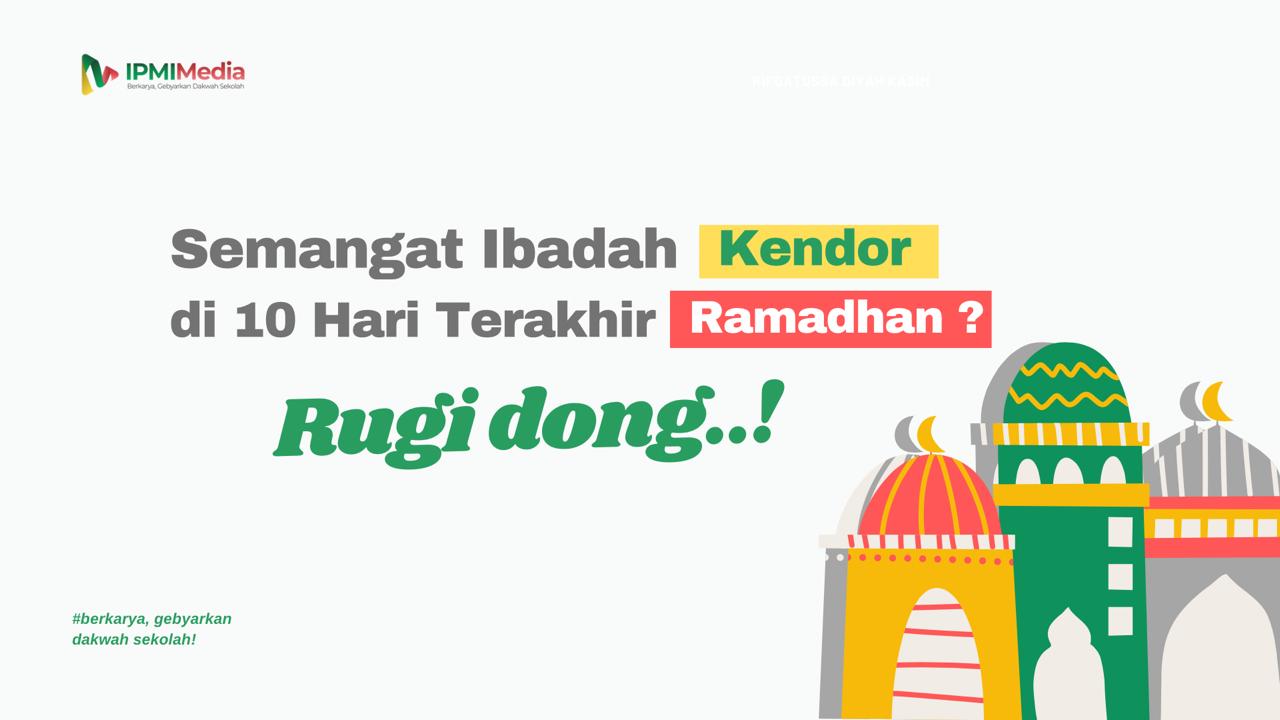 Semangat Ibadah Kendor di 10 Hari Terakhir Ramadhan? Rugi dong!